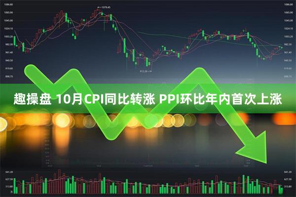 趣操盘 10月CPI同比转涨 PPI环比年内首次上涨
