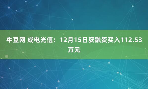 牛豆网 成电光信：12月15日获融资买入112.53万元