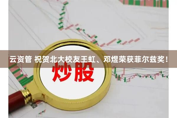 云资管 祝贺北大校友王虹、邓煜荣获菲尔兹奖！